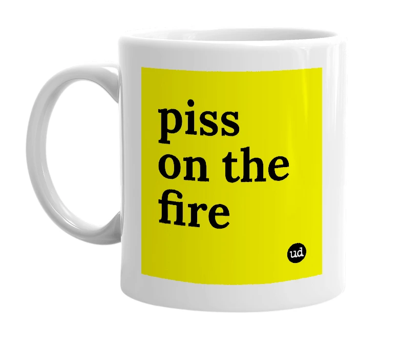 White mug with 'piss on the fire' in bold black letters