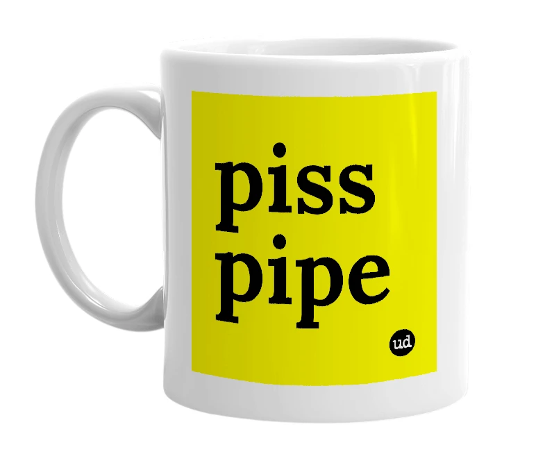 White mug with 'piss pipe' in bold black letters