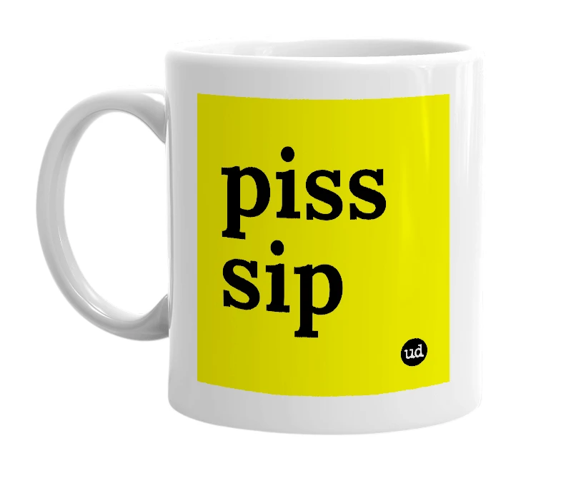 White mug with 'piss sip' in bold black letters