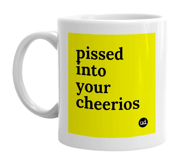 White mug with 'pissed into your cheerios' in bold black letters
