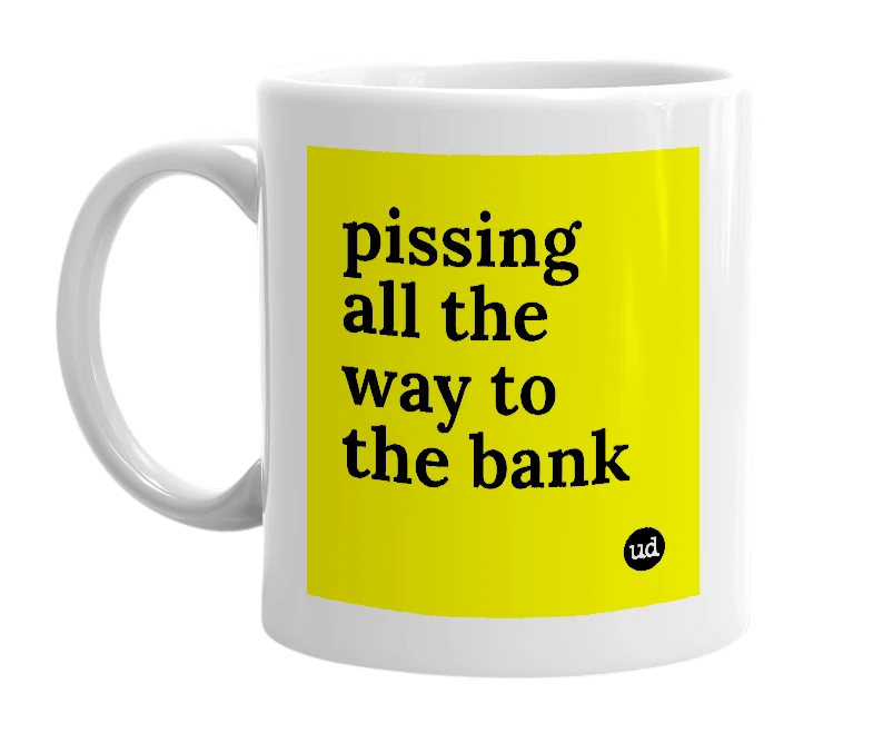 White mug with 'pissing all the way to the bank' in bold black letters