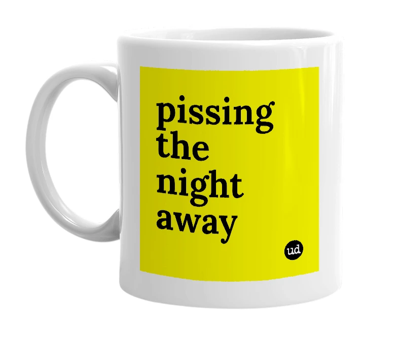 White mug with 'pissing the night away' in bold black letters