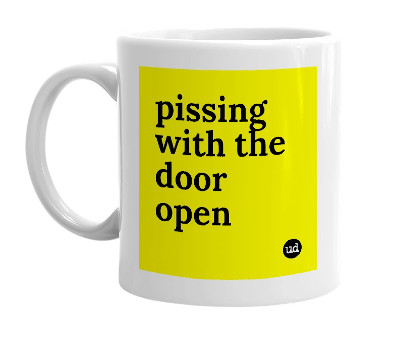 White mug with 'pissing with the door open' in bold black letters