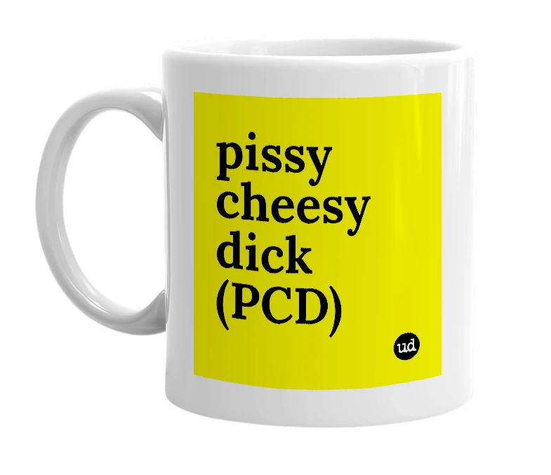 White mug with 'pissy cheesy dick (PCD)' in bold black letters