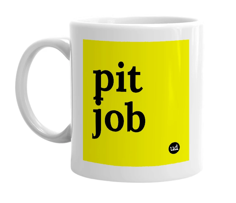White mug with 'pit job' in bold black letters