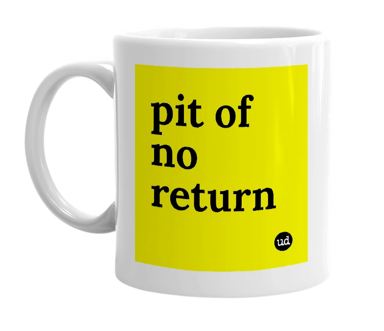 White mug with 'pit of no return' in bold black letters