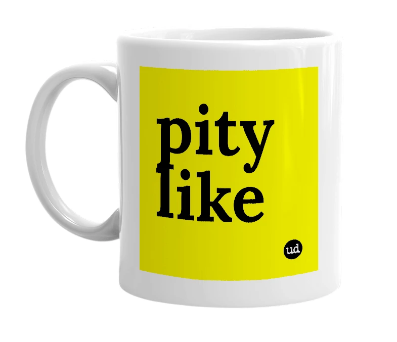 White mug with 'pity like' in bold black letters