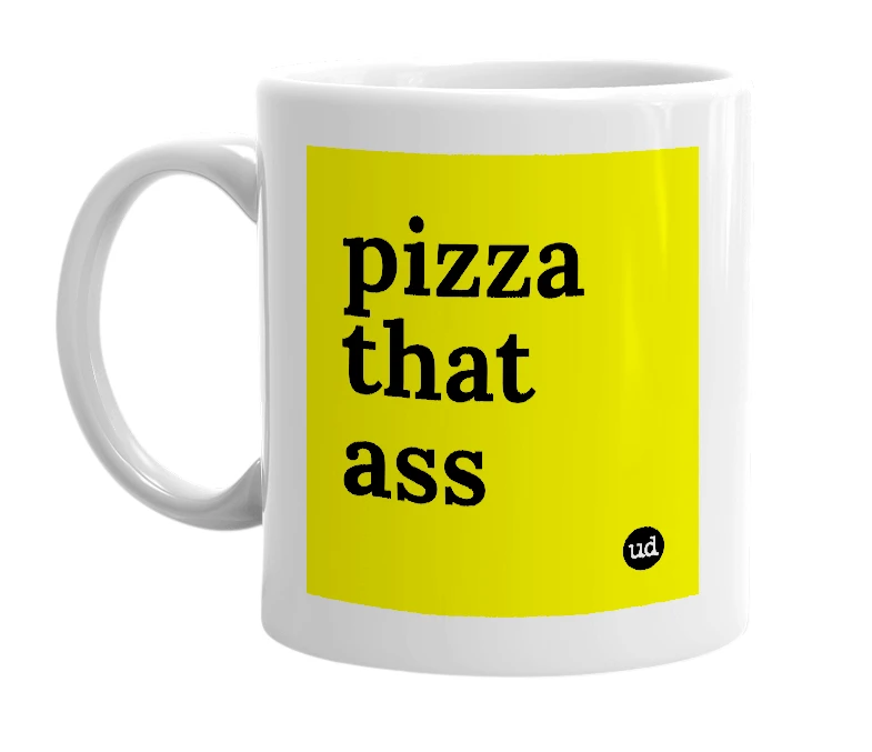 White mug with 'pizza that ass' in bold black letters