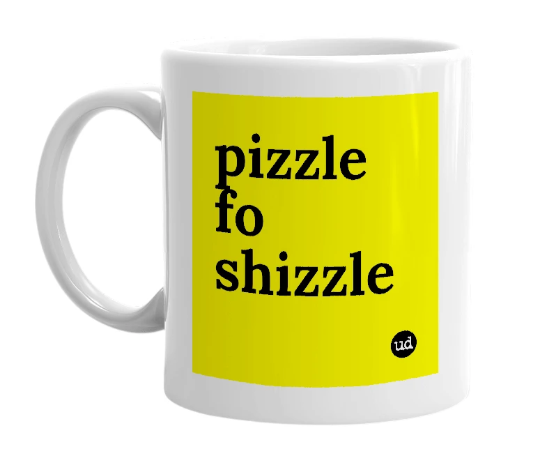 White mug with 'pizzle fo shizzle' in bold black letters