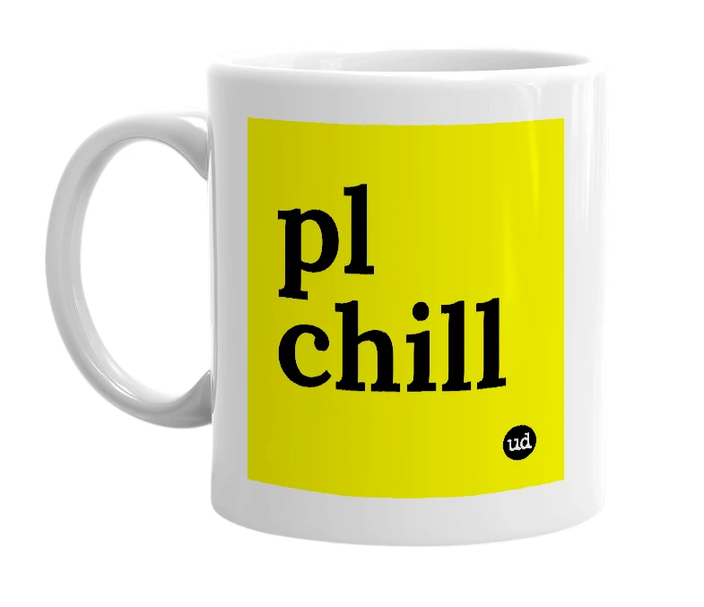 White mug with 'pl chill' in bold black letters