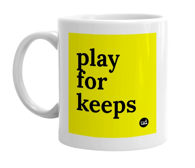 White mug with 'play for keeps' in bold black letters