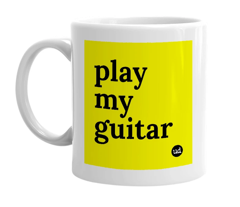 White mug with 'play my guitar' in bold black letters