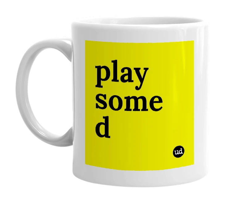 White mug with 'play some d' in bold black letters