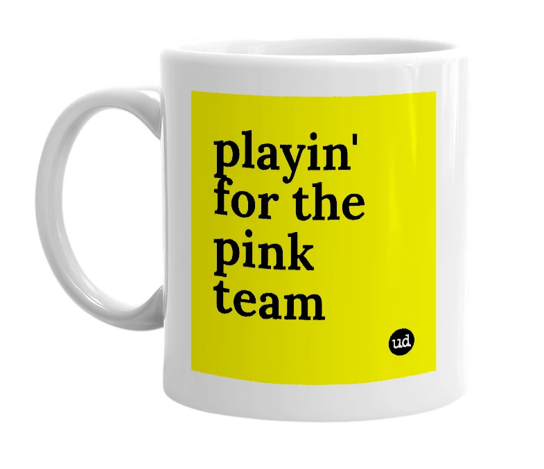 White mug with 'playin' for the pink team' in bold black letters