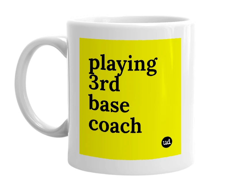 White mug with 'playing 3rd base coach' in bold black letters