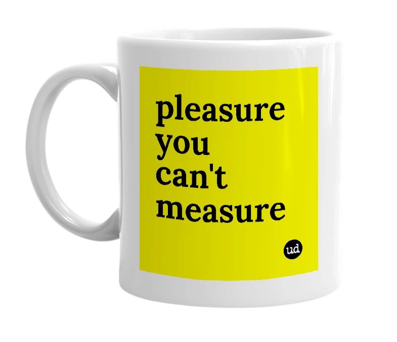 White mug with 'pleasure you can't measure' in bold black letters