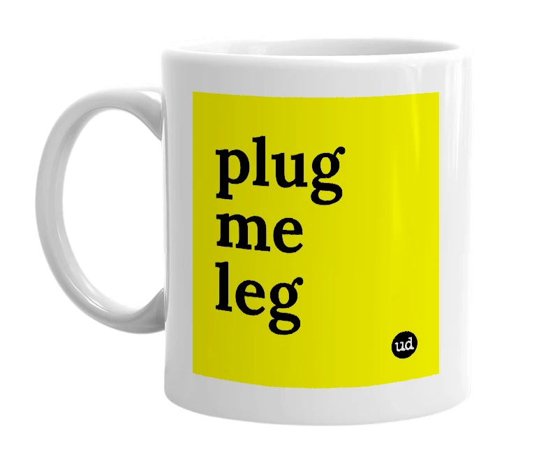 White mug with 'plug me leg' in bold black letters