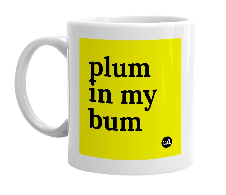 White mug with 'plum in my bum' in bold black letters