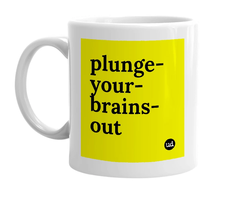 White mug with 'plunge-your-brains-out' in bold black letters