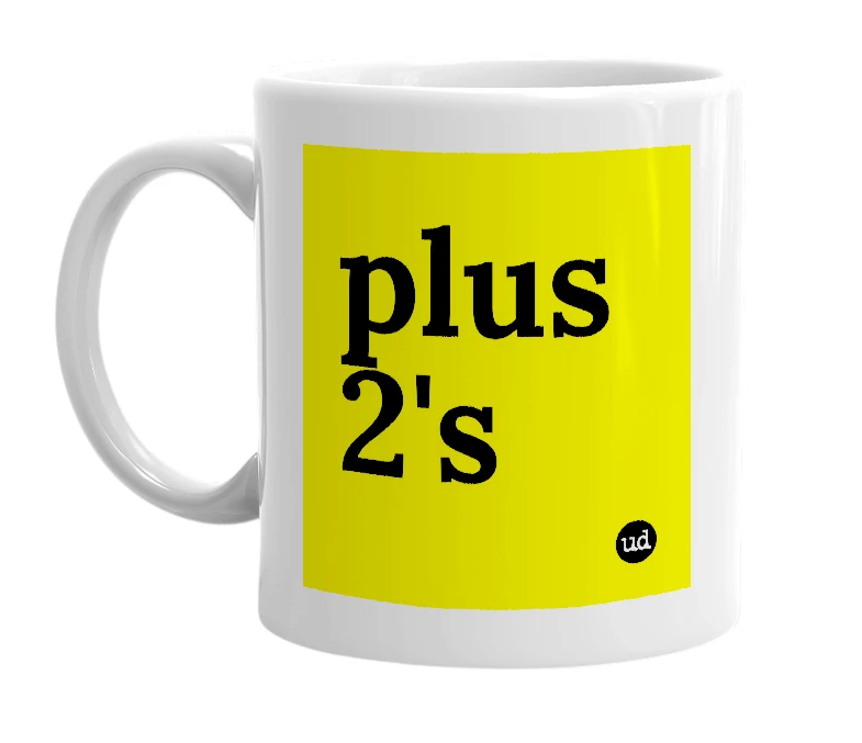 White mug with 'plus 2's' in bold black letters