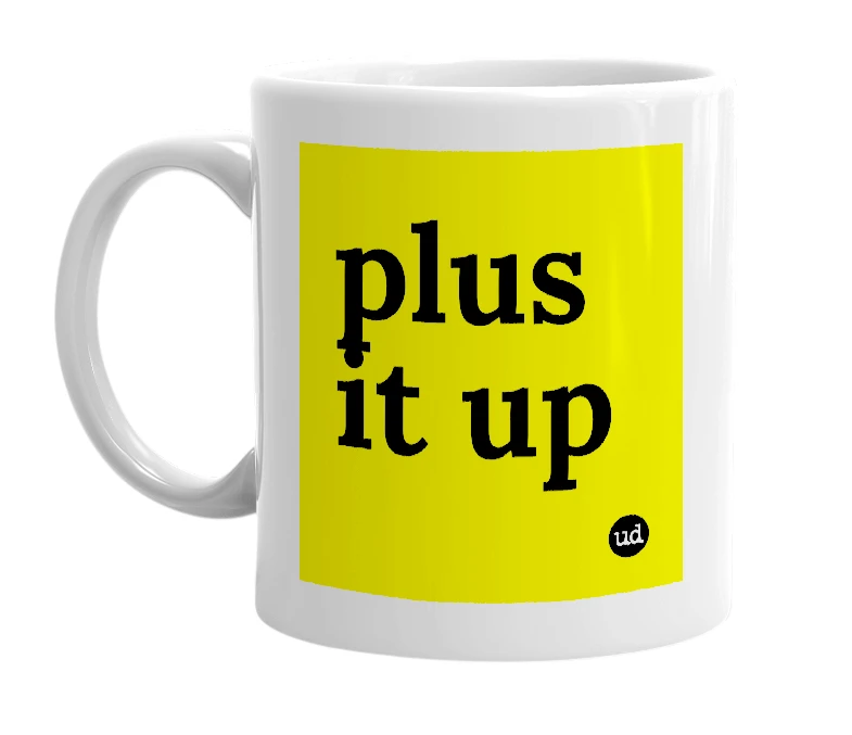 White mug with 'plus it up' in bold black letters