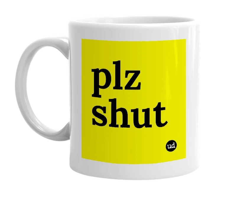 White mug with 'plz shut' in bold black letters