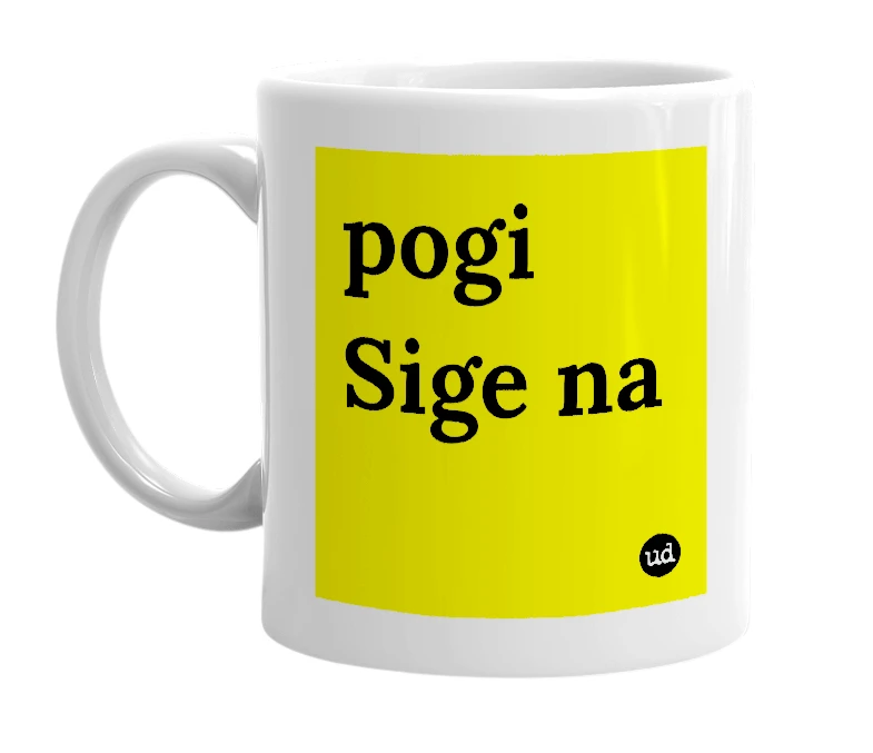 White mug with 'pogi Sige na' in bold black letters