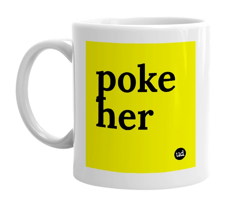 White mug with 'poke her' in bold black letters