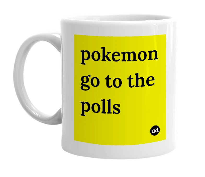 White mug with 'pokemon go to the polls' in bold black letters