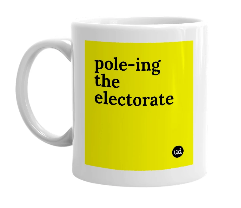 White mug with 'pole-ing the electorate' in bold black letters