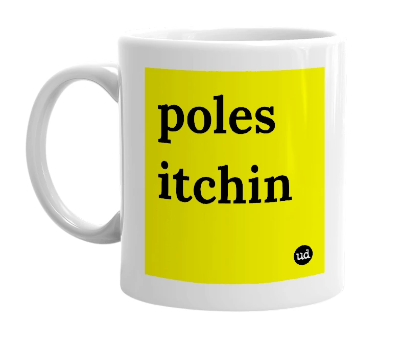 White mug with 'poles itchin' in bold black letters