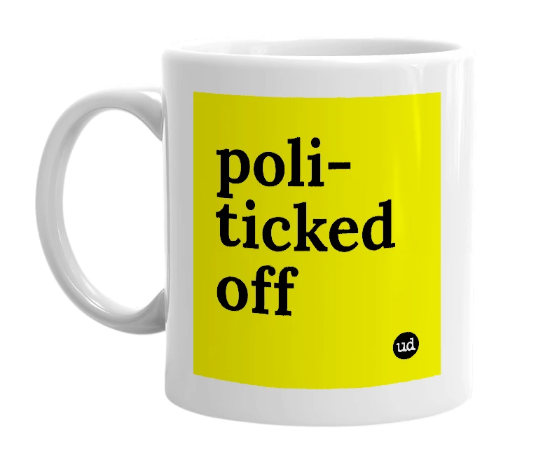 White mug with 'poli-ticked off' in bold black letters