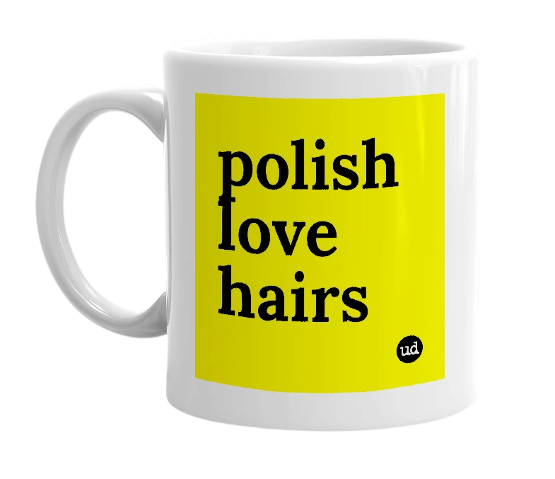 White mug with 'polish love hairs' in bold black letters