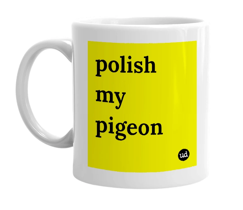 White mug with 'polish my pigeon' in bold black letters
