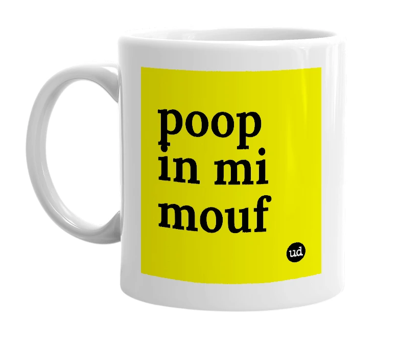 White mug with 'poop in mi mouf' in bold black letters