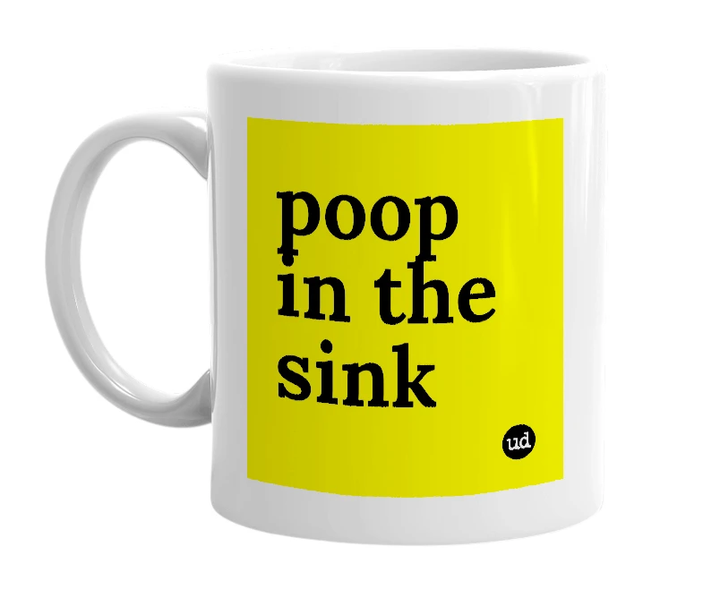 White mug with 'poop in the sink' in bold black letters