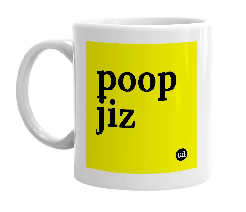 White mug with 'poop jiz' in bold black letters