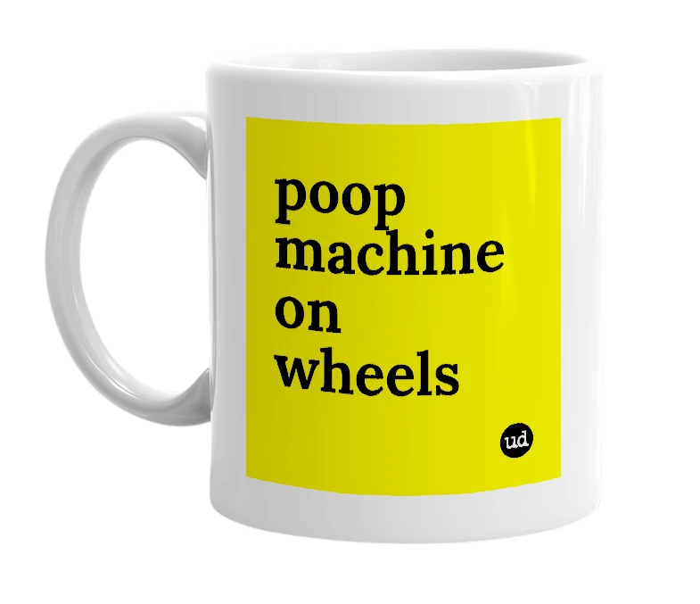 White mug with 'poop machine on wheels' in bold black letters