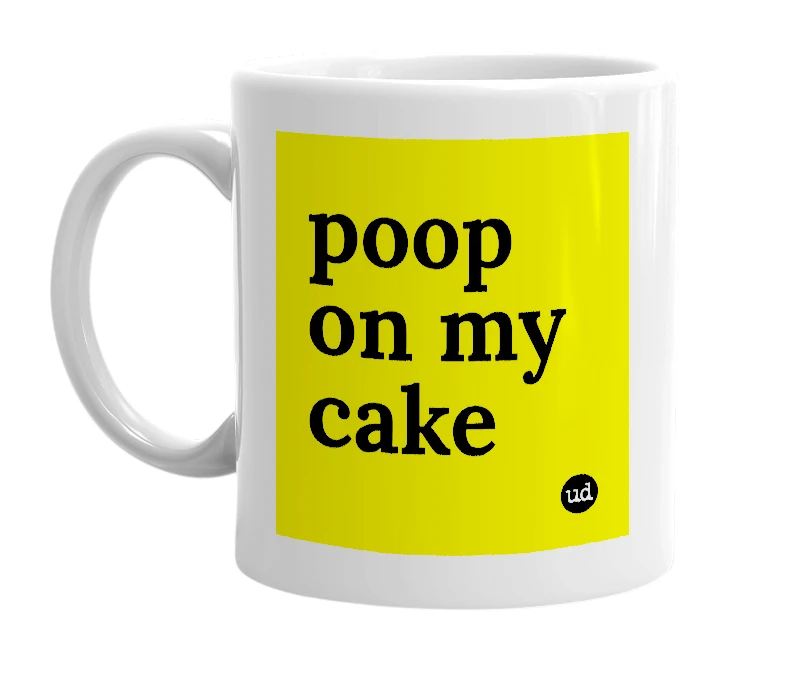 White mug with 'poop on my cake' in bold black letters