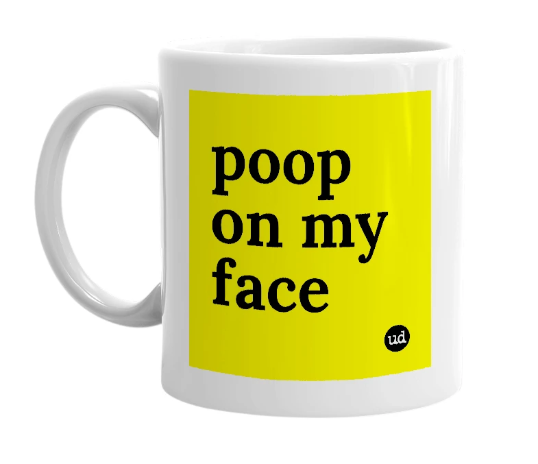 White mug with 'poop on my face' in bold black letters