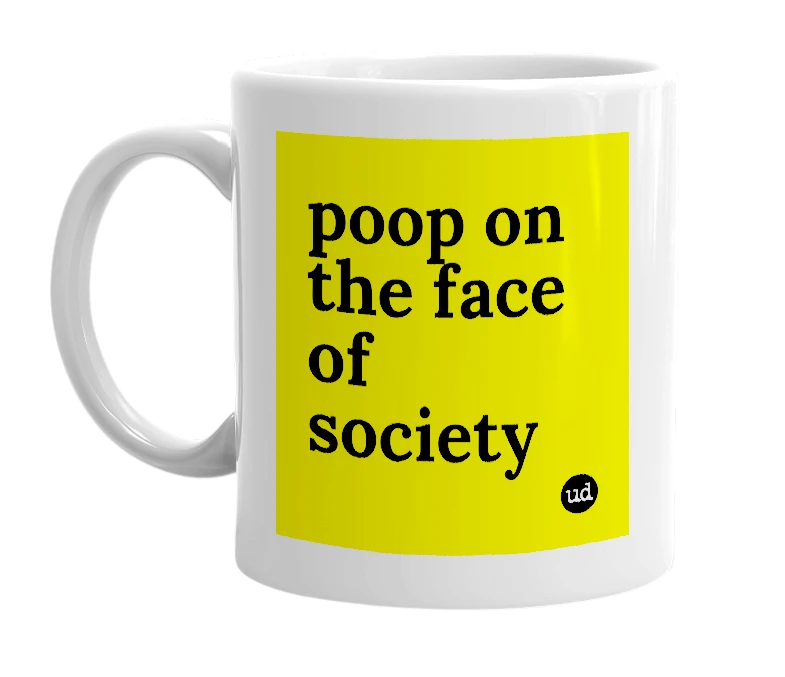 White mug with 'poop on the face of society' in bold black letters