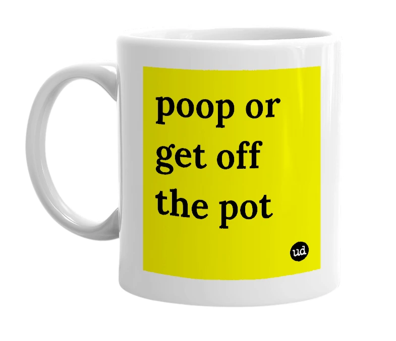White mug with 'poop or get off the pot' in bold black letters