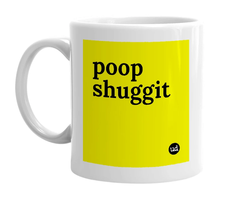 White mug with 'poop shuggit' in bold black letters