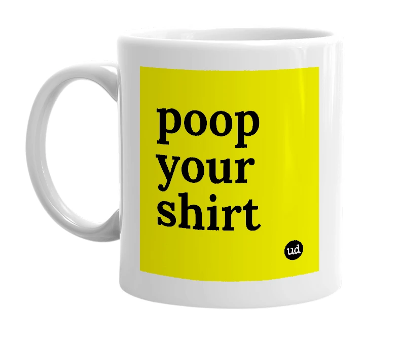 White mug with 'poop your shirt' in bold black letters