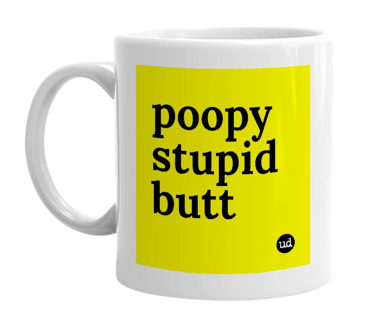 White mug with 'poopy stupid butt' in bold black letters