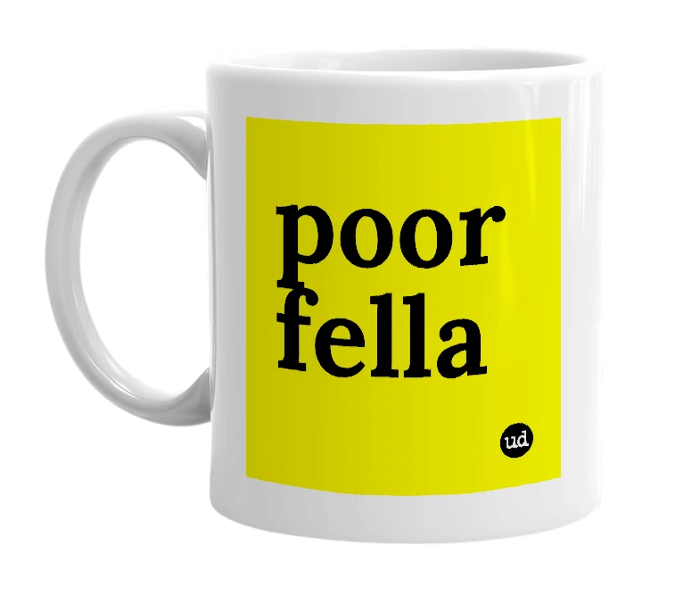 White mug with 'poor fella' in bold black letters