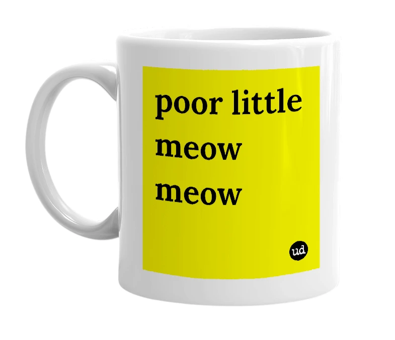 White mug with 'poor little meow meow' in bold black letters