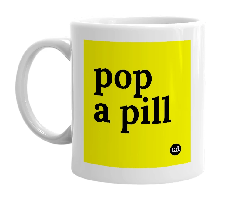 White mug with 'pop a pill' in bold black letters