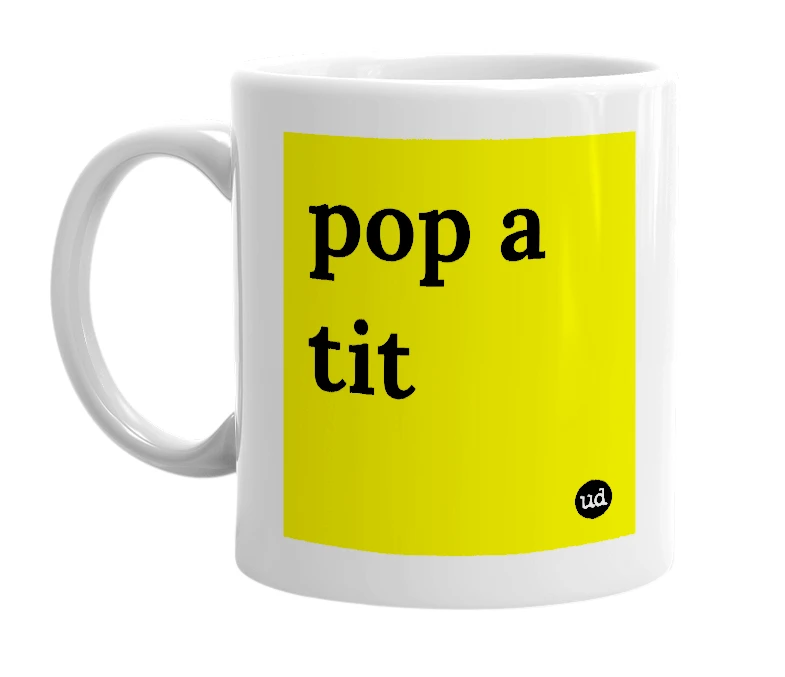 White mug with 'pop a tit' in bold black letters
