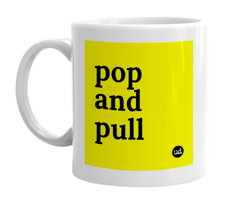 White mug with 'pop and pull' in bold black letters